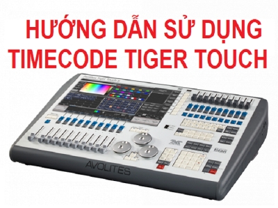 Hướng Dẫn Sử Dụng Timecode Trên Bàn Tiger Touch Hướng Dẫn Sử Dụng Timecode Trên Bàn Tiger Touch